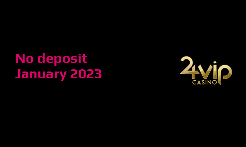 Latest 24VIP Casino no deposit cash bonus, today 24th of January 2023