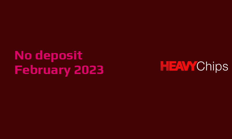 Latest Heavy Chips no deposit bonus February 2023