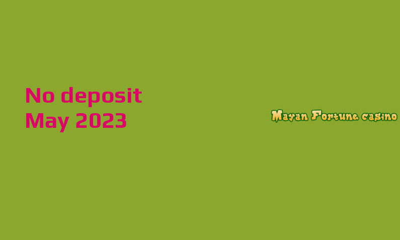 Latest Mayan Fortune no deposit bonus, today 22nd of May 2023