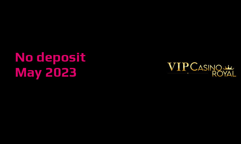 Latest VIP Casino Royal no deposit bonus 23rd of May 2023