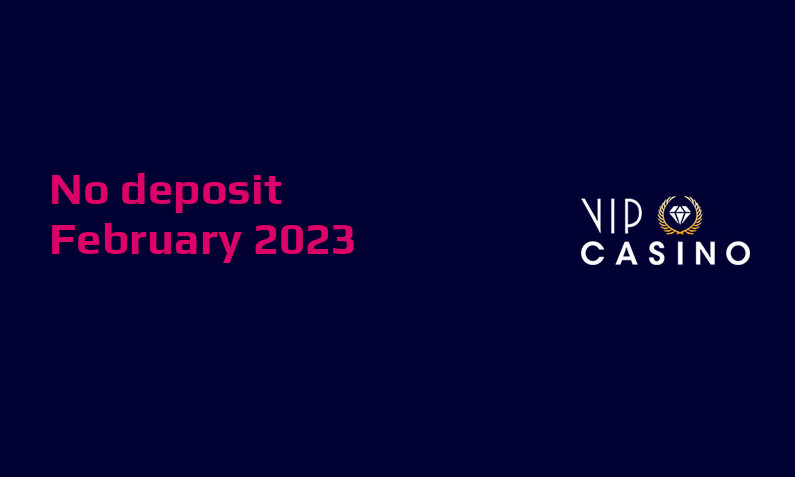 Latest VIPCasino no deposit bonus, today 14th of February 2023